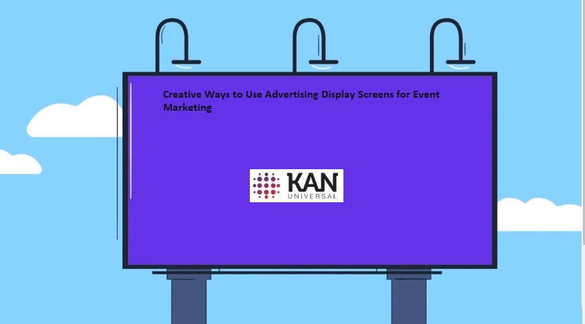 Creative Ways to Use Advertising Display Screens for Event Marketing